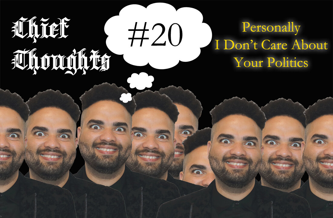 Chief Thoughts #020: Personally I Don't Care About Your Politics