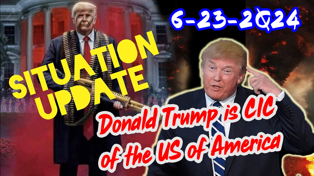 Situation Update 6/23/24 ~ Donald Trump is CIC of the US of America