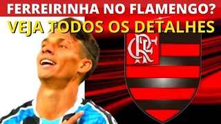 FERREIRINHA NO FLAMENGO? VEJA TODOS OS DETALHES PARA CONTRATAR ATACANTE DO GRÊMIO - É TRETA!!!