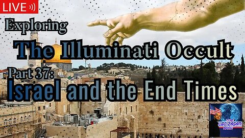 Exploring the Illuminati Occult Part 37: Israel and the End Times