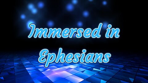 Immersed in Ephesians Part 4