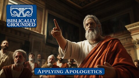 Biblically Grounded | Episode 5: Applying Apologetics