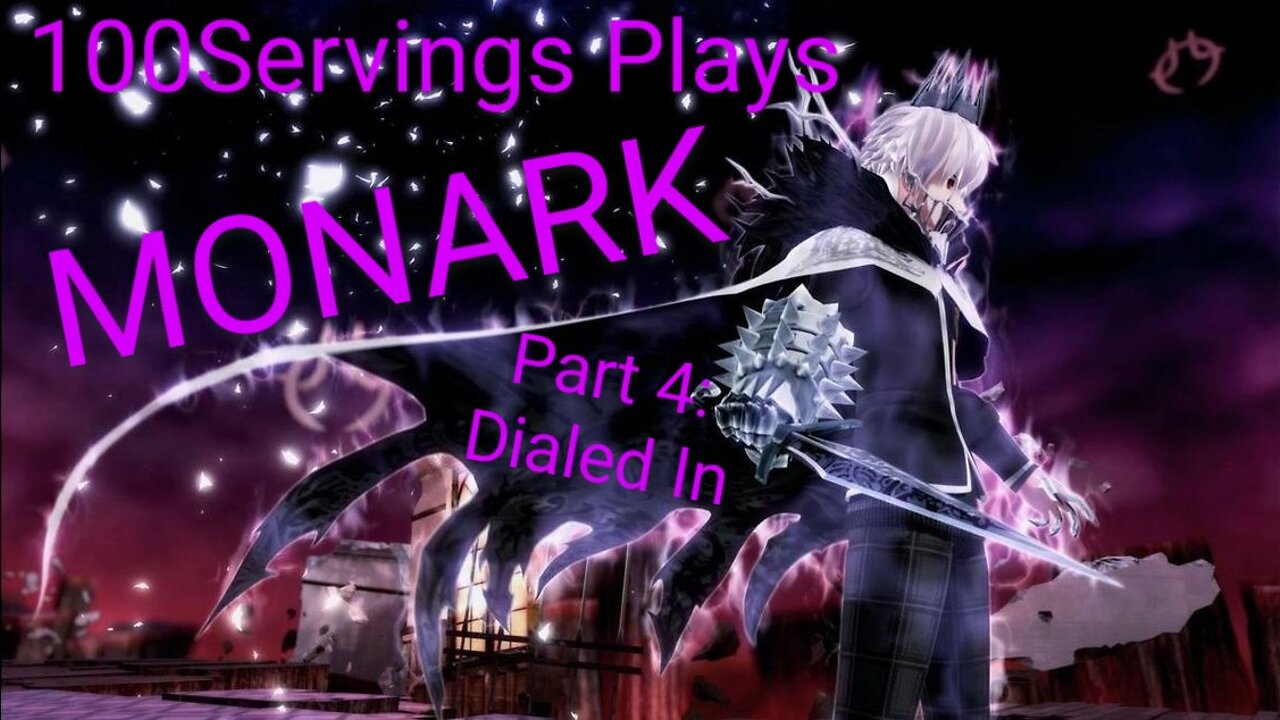 100Servings Plays MONARK! Part 4: Dialed In