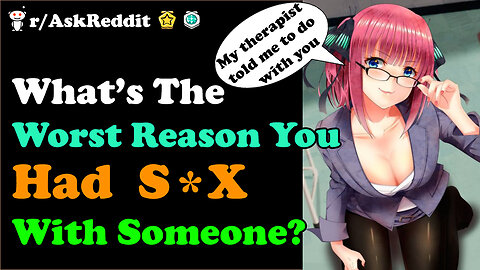 What Is The Worst Reason You Had S*X With Someone?