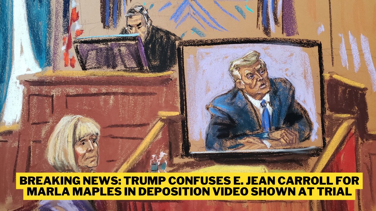 BREAKING NEWS: Trump Confuses E. Jean Carroll for Marla Maples in Deposition Video Shown at Trial