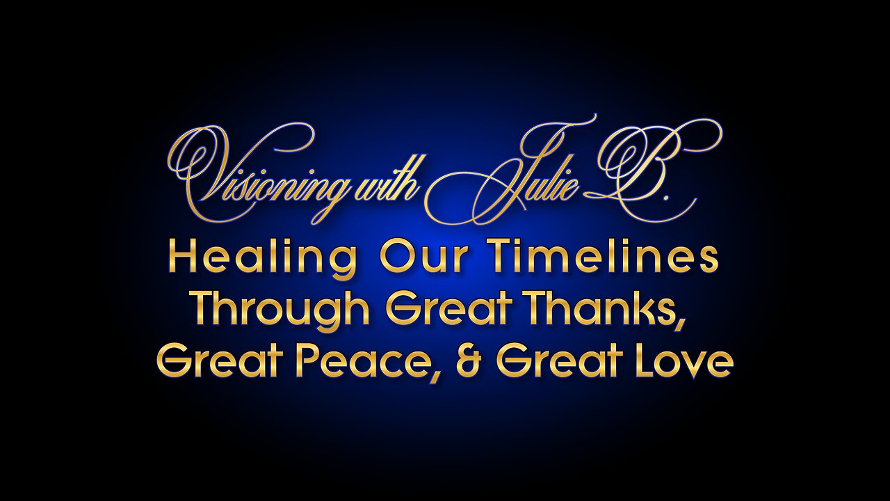 Healing Our Timelines Through Great Thanks, Great Peace, And Great Love [March 2023]