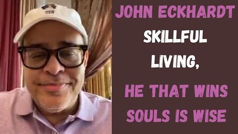 John Eckhardt-Scillful Living, He That Wins Souls Is Wise