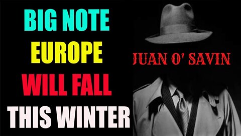 JUAN O'SAVIN BIG NOTE: EUROPE WILL FALL THIS WINTER