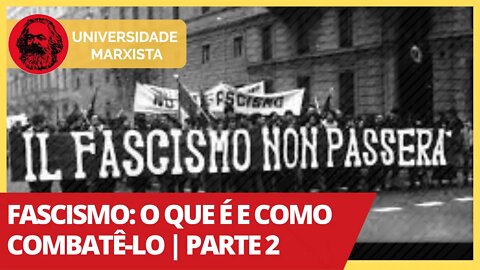 Fascismo: o que é e como combatê-lo | Parte 2 - Universidade Marxista nº 336