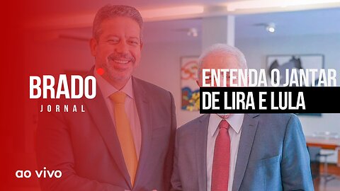 ENTENDA O JANTAR DE LIRA E LULA - AO VIVO: BRADO JORNAL - 10/03/2023