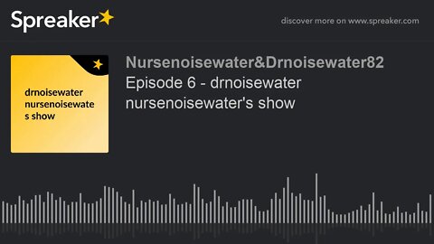 Episode 6 - drnoisewater nursenoisewater's show (made with Spreaker)