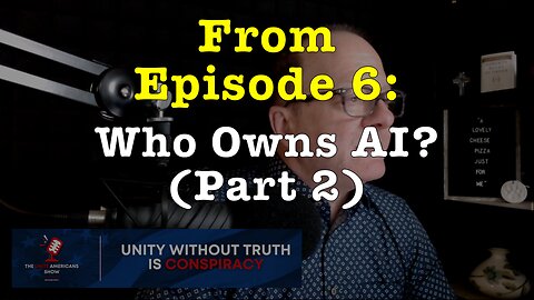 Who Owns AI? Part 2 (from Ep. 6 of the "Unite Americans Show")