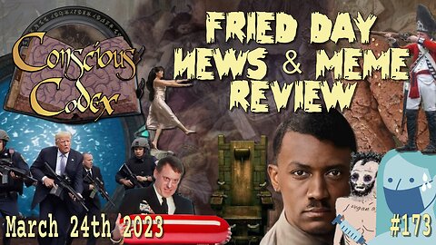 Conscious Codex 173: Fried Day News & Meme Review