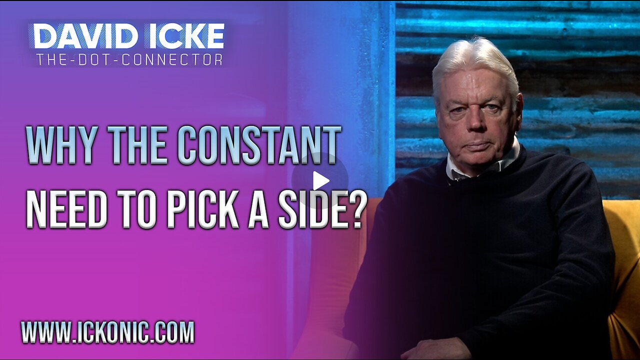 DAVID ICKE: Why The Constant Need To Pick a Side? (NOVEMBER 2023)