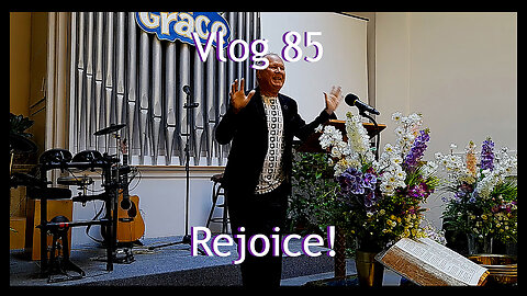 Vlog 85 - Rejoice!