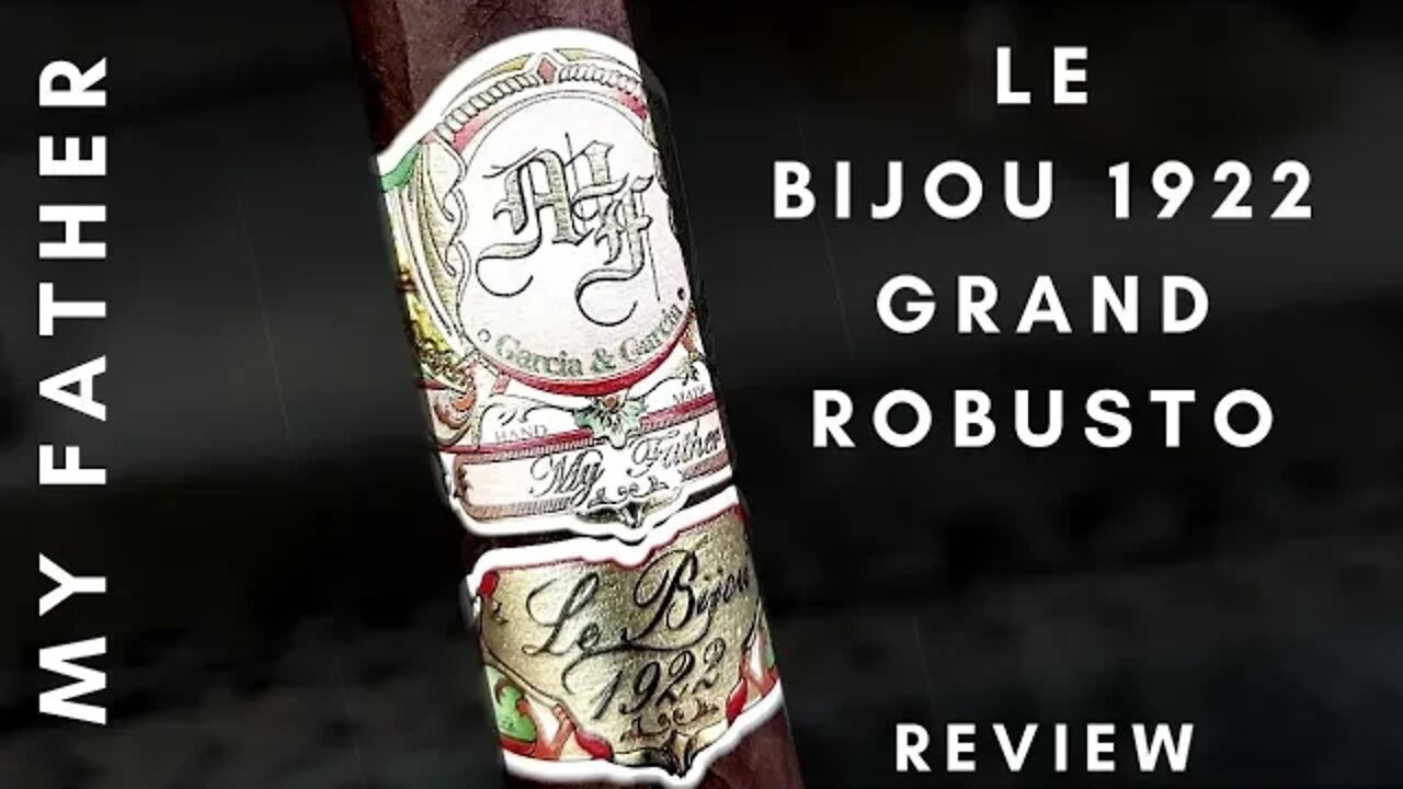 My Father Le Bijou 1922 Grand Robusto Cigar Review