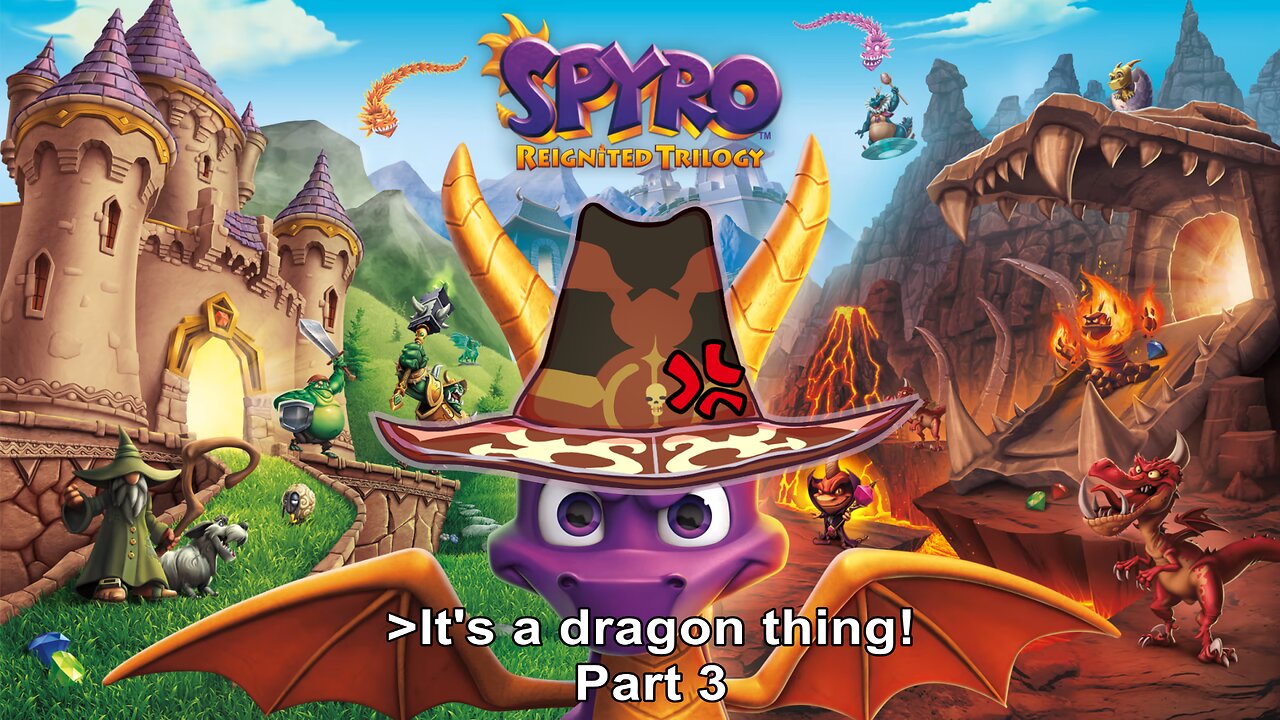 [Spyro: Reignited Trilogy] Part 3 - It's a dragon thing, you wouldn't understand...