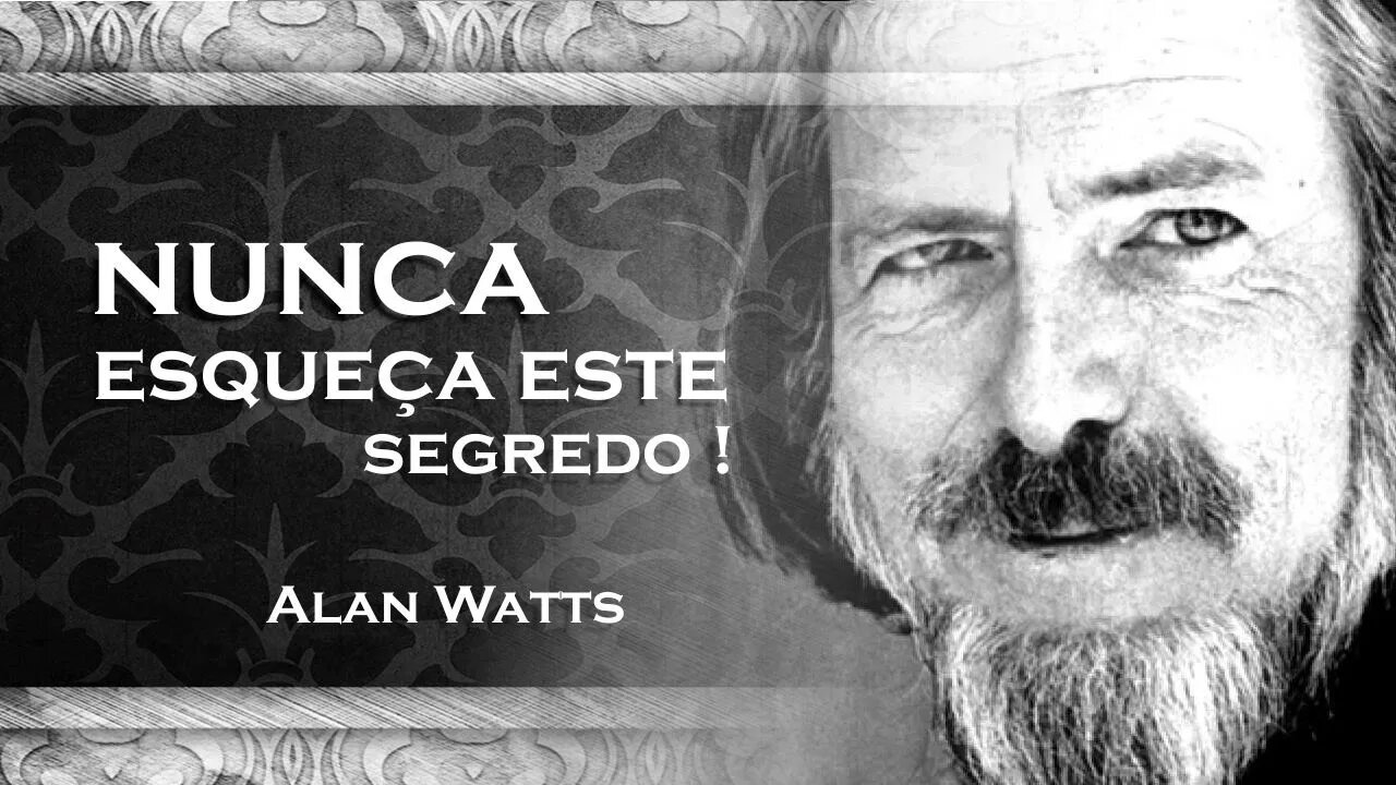 ALAN WATTS, UM SEGREDO QUE TODOS NÓS NÃO PODEMOS ESQUECER NUNCA