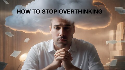 HOW TO OVERCOME OVERTHINKING