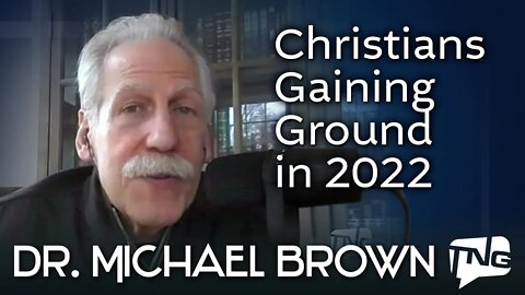 Christians Gaining Ground in 2022: Dr. Michael Brown TNG TV 222