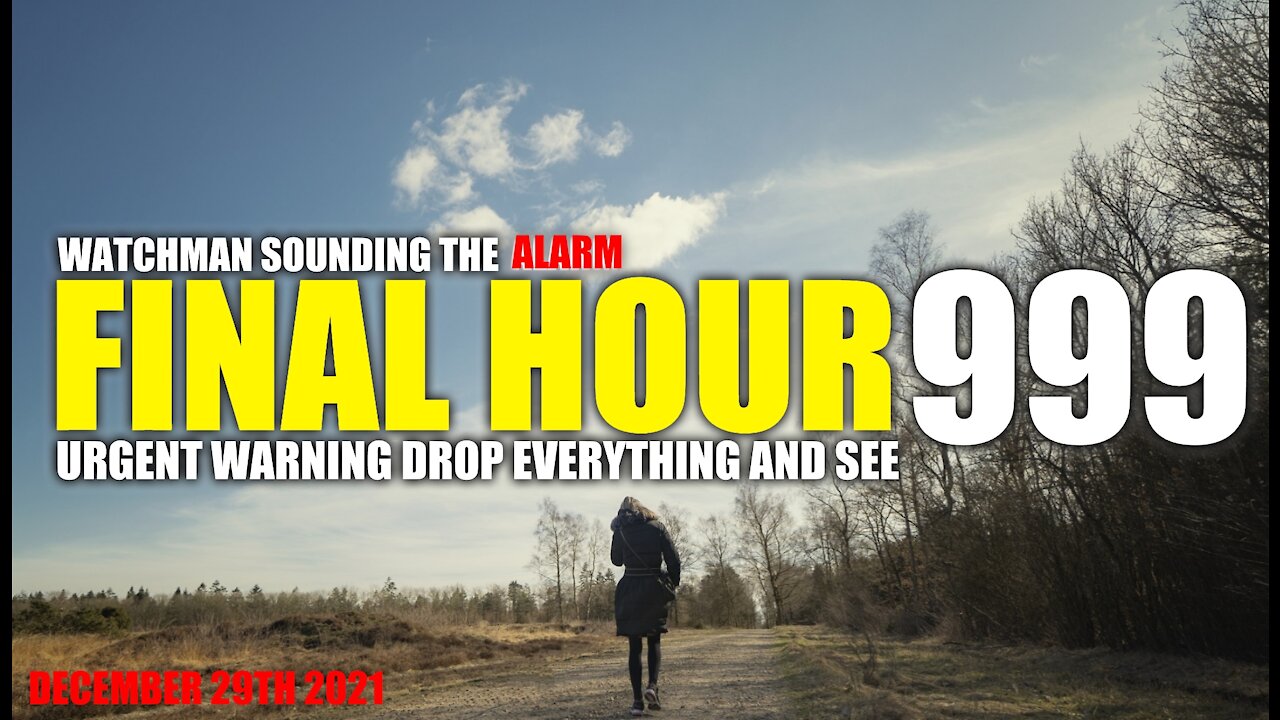 FINAL HOUR 999 - URGENT WARNING DROP EVERYTHING AND SEE - WATCHMAN SOUNDING THE ALARM