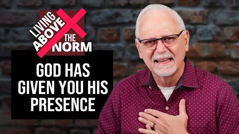 Living Above the Norm: God has given you His presence.