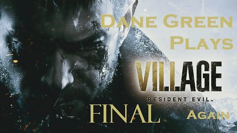 Dane Green Plays Resident Evil 8: Village FINAL [Unabridged]