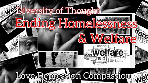 Ending Homelessness and Welfare. A proposed solution to start the conversation. Diversity of Thought