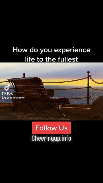 How Do You Experience Life To The Fullest