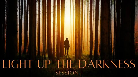 Light Up the Darkness // Life in Him - Session 1
