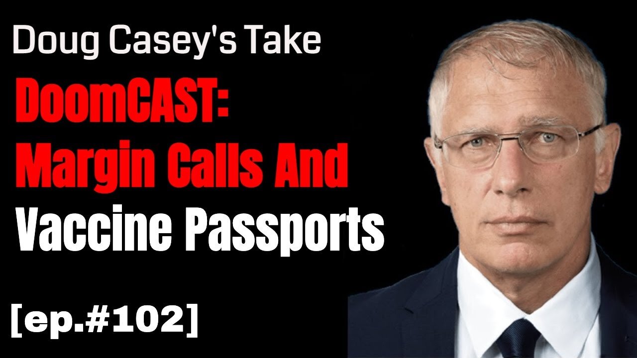 Doug Casey's Take [ep.#102] DoomCAST: Margin Calls and Vaccine Passports