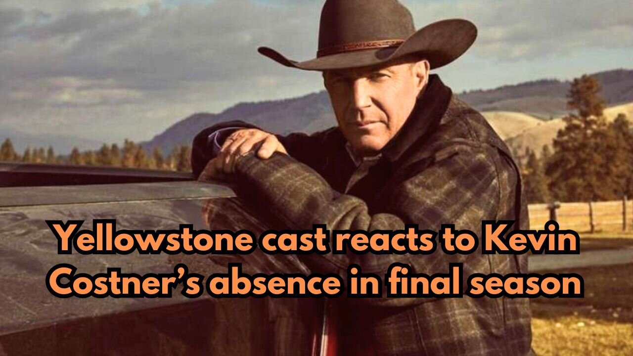 Yellowstone cast reacts to Kevin Costner’s absence in final season