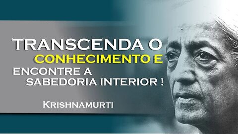 Conhecimento versus sabedoria transcenda os limites! , SETEMBRO, KRISHNAMURTI