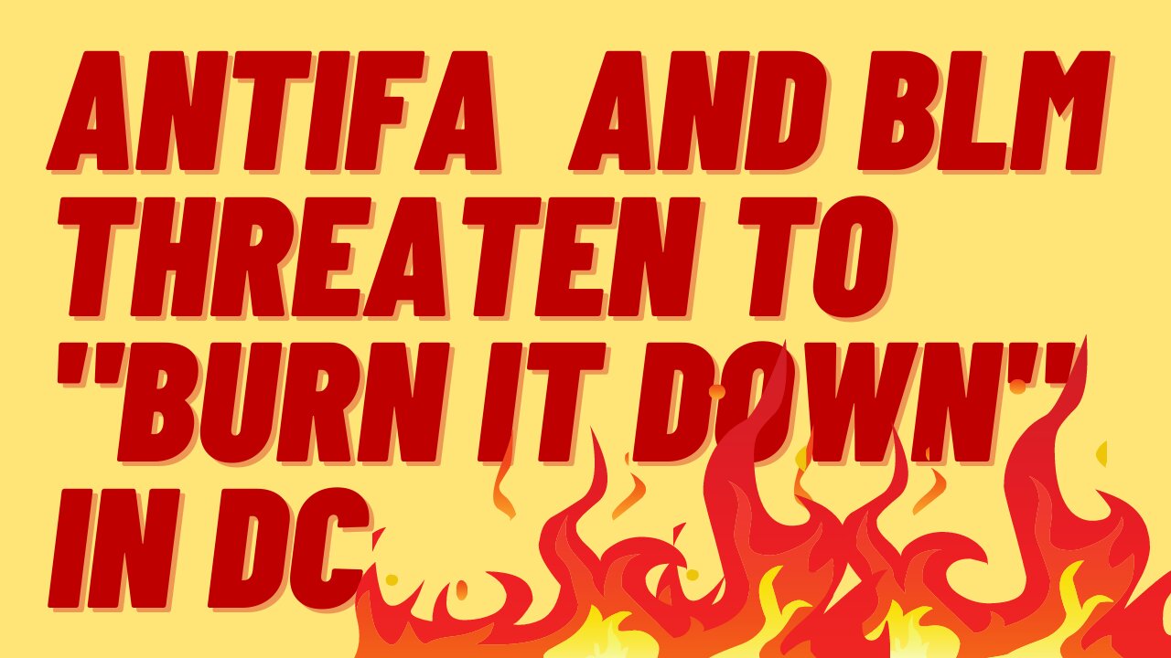 ANTIFA AND BLM THREATEN TO "BURN IT DOWN" IN WASHINGTON DC