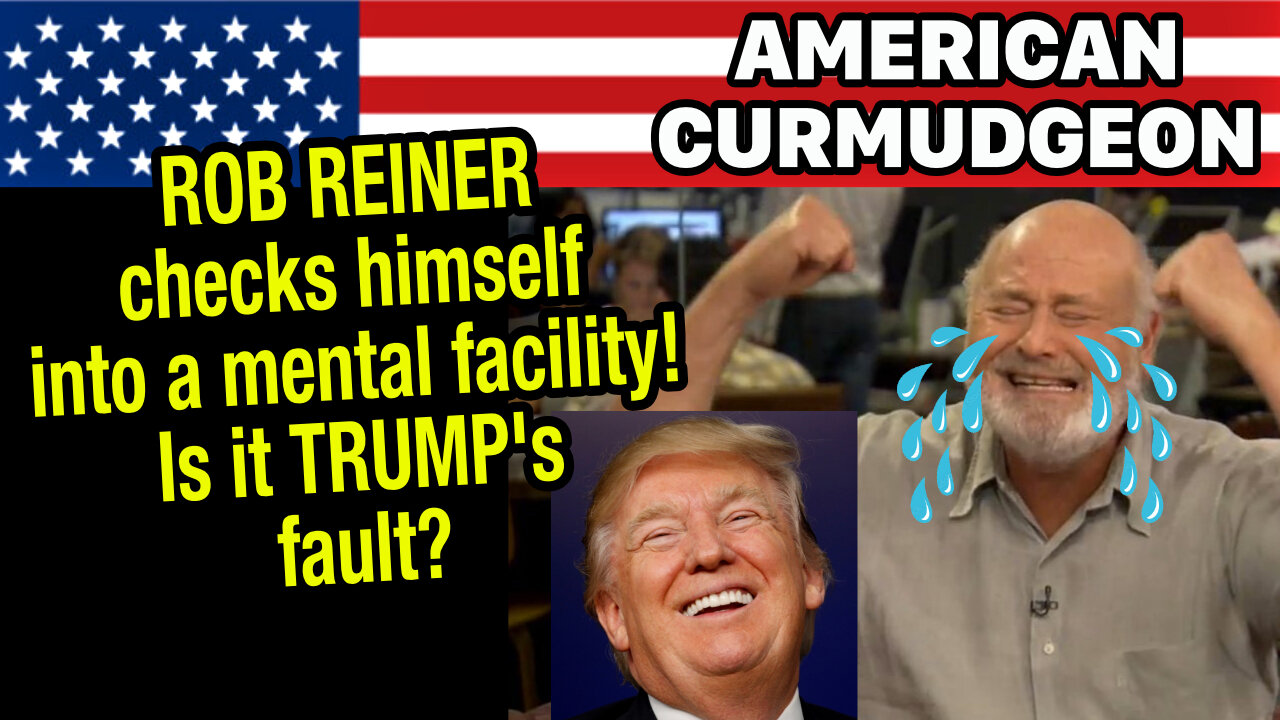 ROB REINER checks himself into a mental facility! Is it TRUMP's fault?