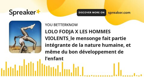 LOLO FODJA X LES HOMMES VIOLENTS_le mensonge fait partie intégrante de la nature humaine, et même du