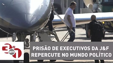 Prisão de executivos da J&F repercute no mundo político