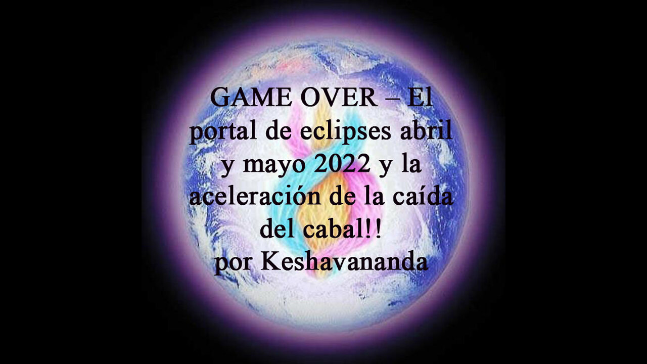 GAME OVER – El portal de eclipses abril y mayo 2022 y la aceleración de la caída del cabal!!