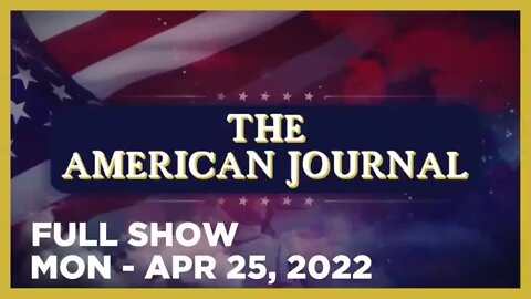 AMERICAN JOURNAL FULL SHOW 04_25_22 Monday