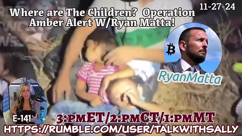 Where are The Children? Operation Amber Alert W/Ryan Matta! 11-27-24 ( 3:pmET/2:pmCT/1:pmMT)