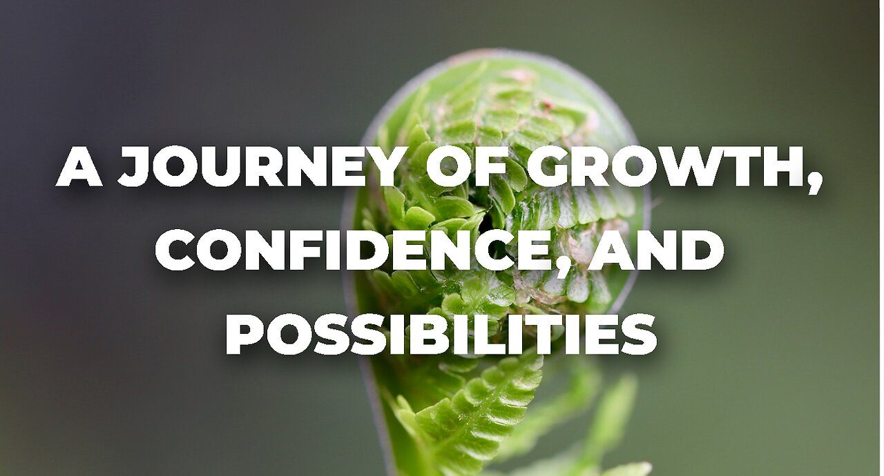 A JOURNEY OF GROUTH, CONFIDENCE, AND POSSIBILITIES