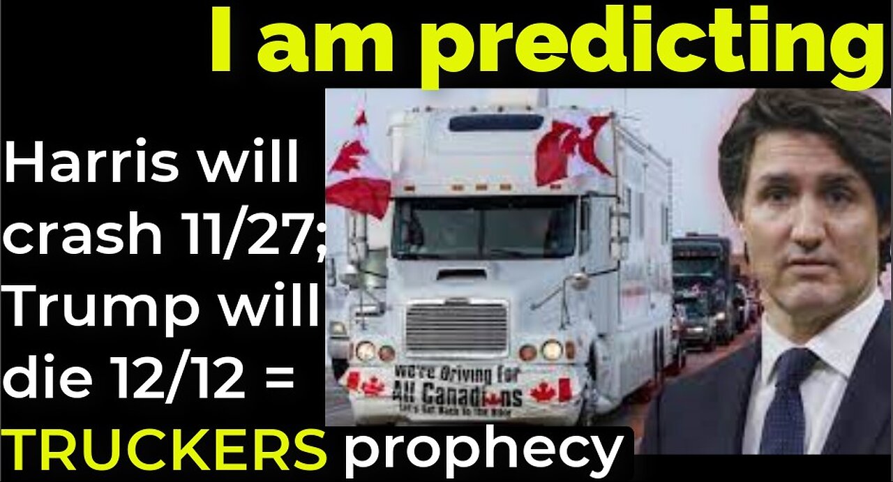 I am predicting: Harris's plane will crash 11/27; Trump will die 12/12 = TRUCKERS PROTEST prophecy