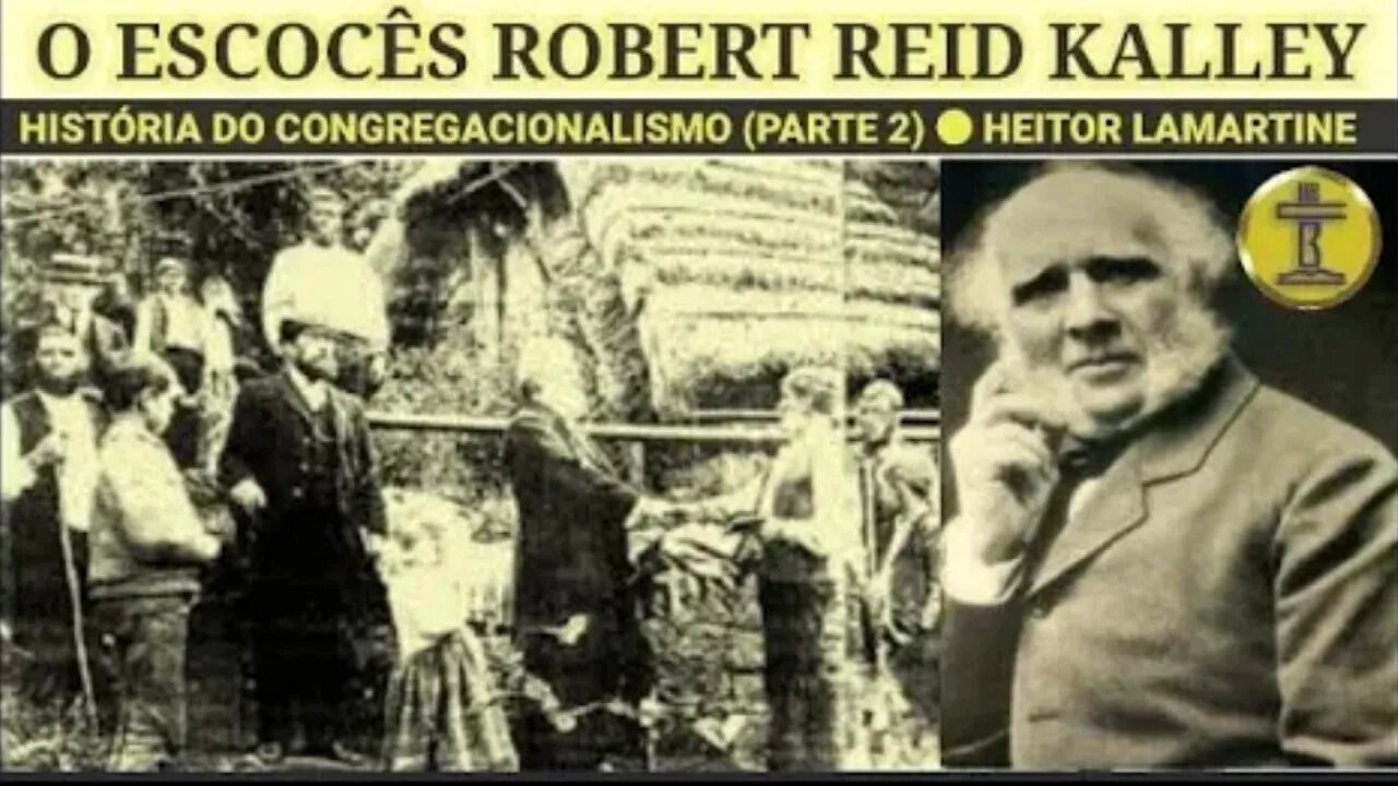 2. MISSIONÁRIO ESCOCÊS ROBERT REID KALLEY ● HISTÓRIA DO CONGREGACIONALISMO ● HEITOR LAMARTINE