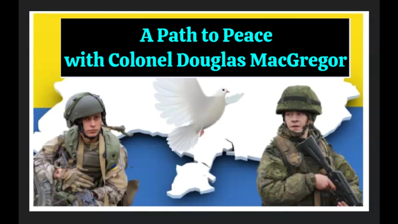 The Globalist Agenda Behind the Ukraine Crisis: Colonel Douglas MacGregor Discusses A Path to Peace