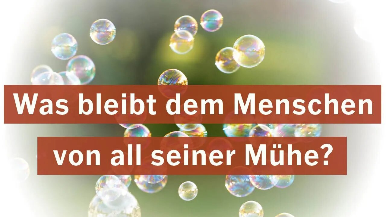 Was bleibt dem Menschen von all seiner Mühe?