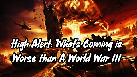 High Alert - What's Coming is Worse than A World War III