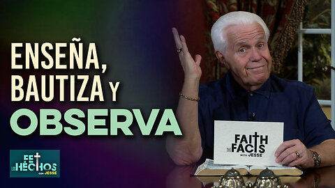 FE LOS HECHOS CON JESSE: ¡ENSEÑA, BAUTIZA Y OBSERVA!