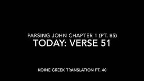 John Ch 1 Pt 85 Verse 51 (Koine Greek 40)