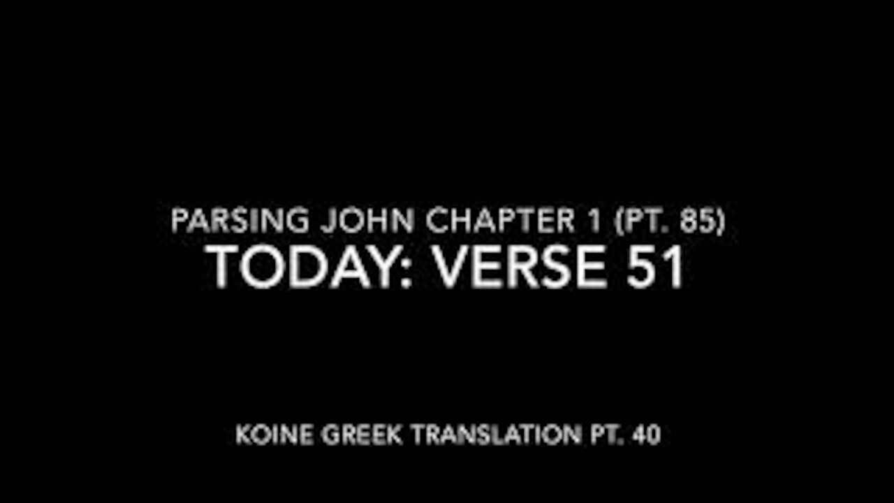 John Ch 1 Pt 85 Verse 51 (Koine Greek 40)