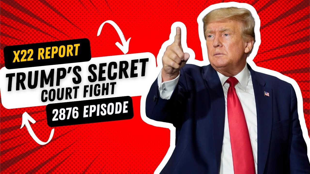 X22 REPORT TODAY EPISODE - TRUMP'S SECRET COURT FIGHT TO STOP